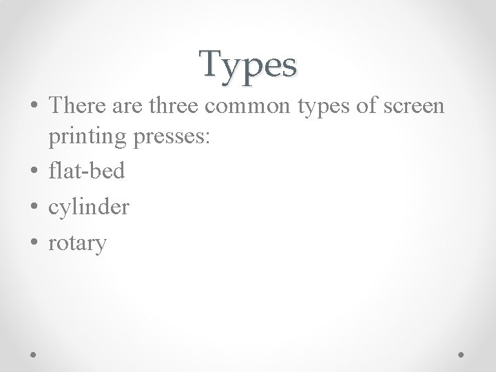 Types • There are three common types of screen printing presses: • flat-bed •