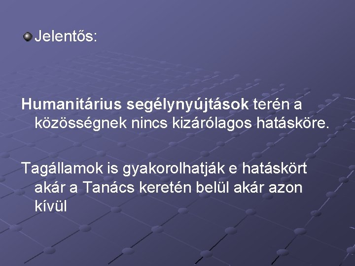 Jelentős: Humanitárius segélynyújtások terén a közösségnek nincs kizárólagos hatásköre. Tagállamok is gyakorolhatják e hatáskört