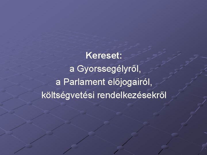 Kereset: a Gyorssegélyről, a Parlament előjogairól, költségvetési rendelkezésekről 