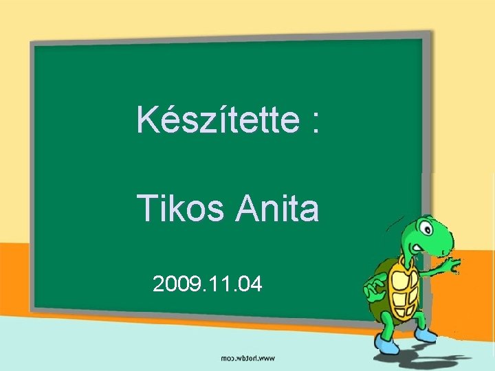 Készítette : Tikos Anita 2009. 11. 04 