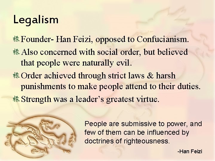 Legalism Founder- Han Feizi, opposed to Confucianism. Also concerned with social order, but believed