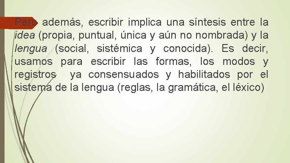 Pero además, escribir implica una síntesis entre la idea (propia, puntual, única y aún