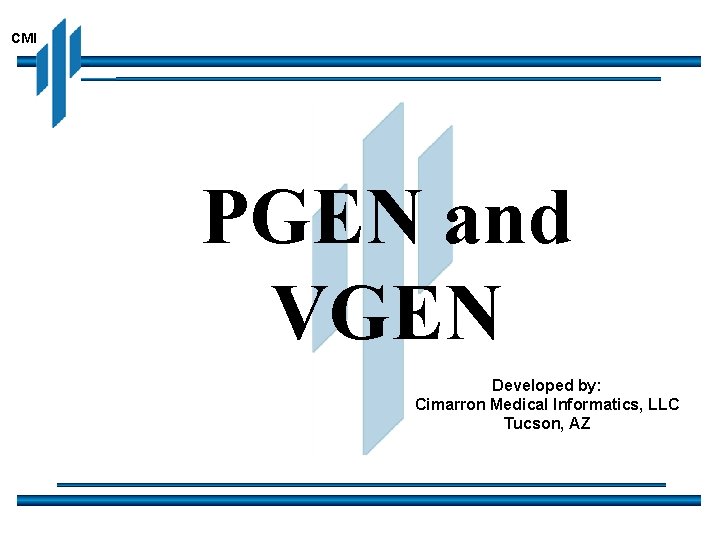 CMI PGEN and VGEN Developed by: Cimarron Medical Informatics, LLC Tucson, AZ 