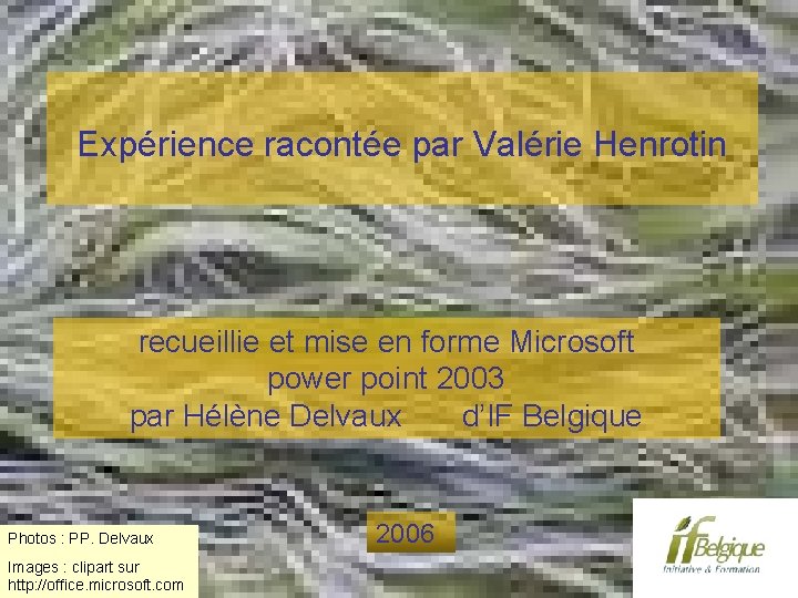 Expérience racontée par Valérie Henrotin recueillie et mise en forme Microsoft power point 2003