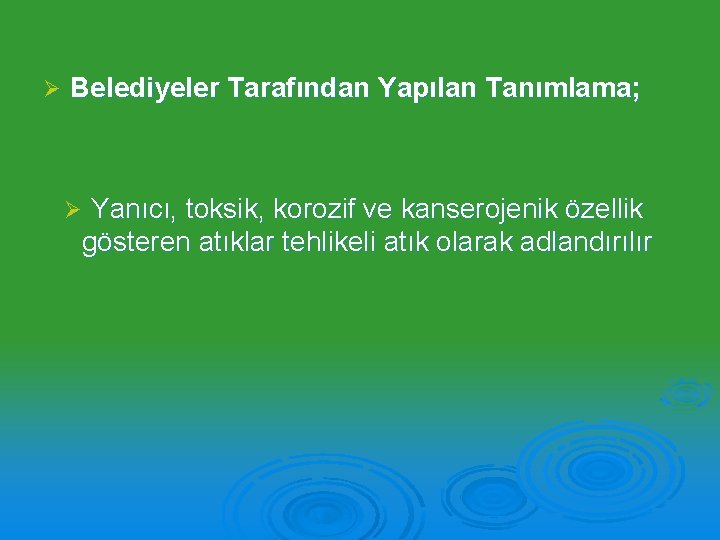 Ø Belediyeler Tarafından Yapılan Tanımlama; Yanıcı, toksik, korozif ve kanserojenik özellik gösteren atıklar tehlikeli