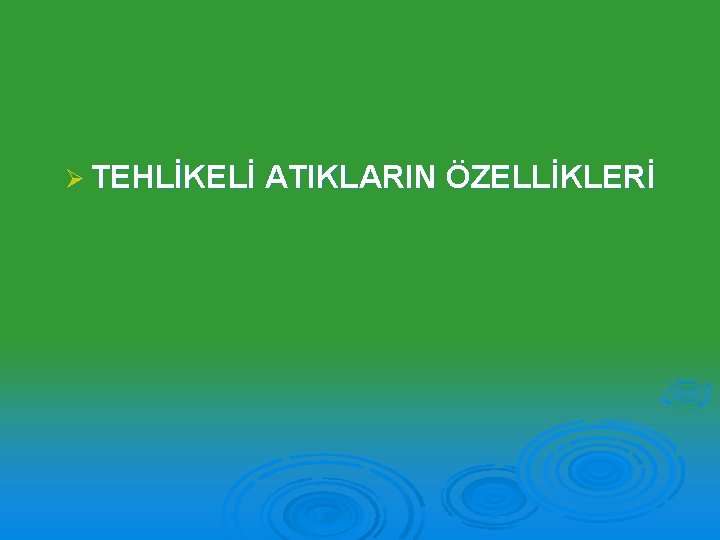 Ø TEHLİKELİ ATIKLARIN ÖZELLİKLERİ 