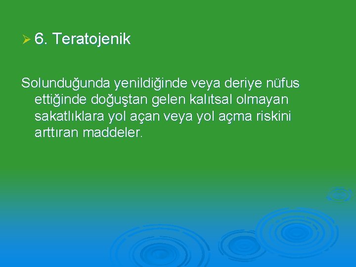 Ø 6. Teratojenik Solunduğunda yenildiğinde veya deriye nüfus ettiğinde doğuştan gelen kalıtsal olmayan sakatlıklara