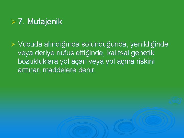 Ø 7. Mutajenik Ø Vücuda alındığında solunduğunda, yenildiğinde veya deriye nüfus ettiğinde, kalıtsal genetik