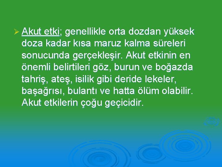 Ø Akut etki; genellikle orta dozdan yüksek doza kadar kısa maruz kalma süreleri sonucunda