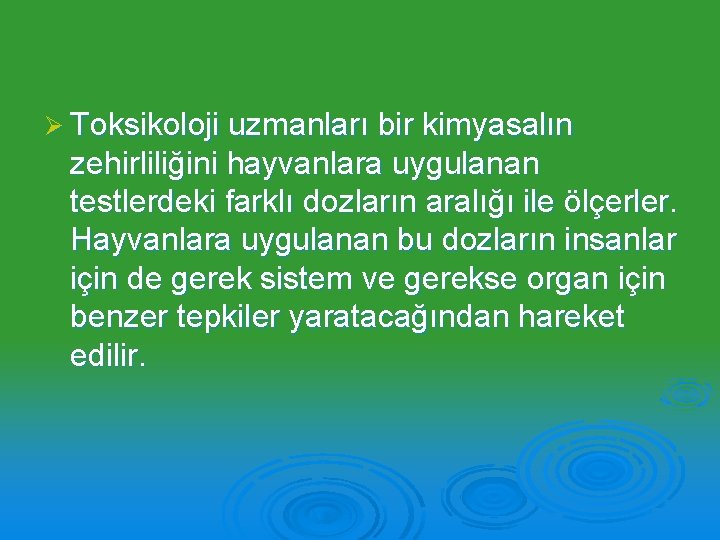 Ø Toksikoloji uzmanları bir kimyasalın zehirliliğini hayvanlara uygulanan testlerdeki farklı dozların aralığı ile ölçerler.