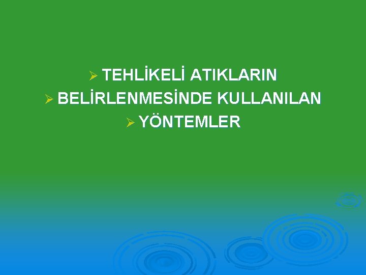 Ø TEHLİKELİ ATIKLARIN Ø BELİRLENMESİNDE KULLANILAN Ø YÖNTEMLER 