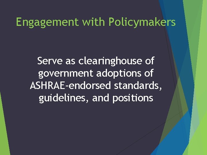 Engagement with Policymakers Serve as clearinghouse of government adoptions of ASHRAE-endorsed standards, guidelines, and