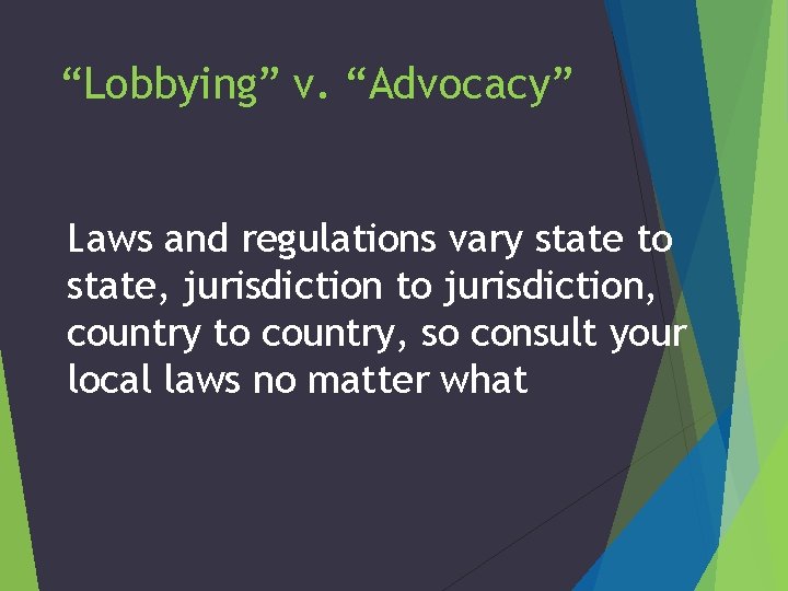 “Lobbying” v. “Advocacy” Laws and regulations vary state to state, jurisdiction to jurisdiction, country