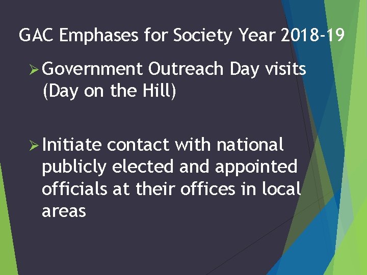 GAC Emphases for Society Year 2018 -19 Ø Government Outreach Day visits (Day on