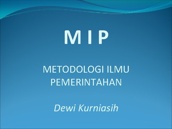 MIP METODOLOGI ILMU PEMERINTAHAN Dewi Kurniasih 