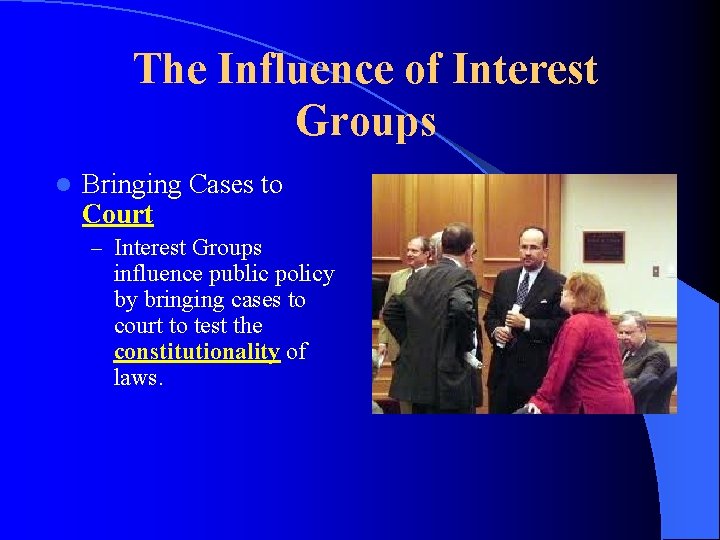 The Influence of Interest Groups l Bringing Cases to Court – Interest Groups influence