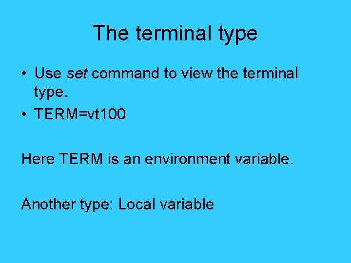 The terminal type • Use set command to view the terminal type. • TERM=vt