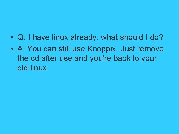  • Q: I have linux already, what should I do? • A: You