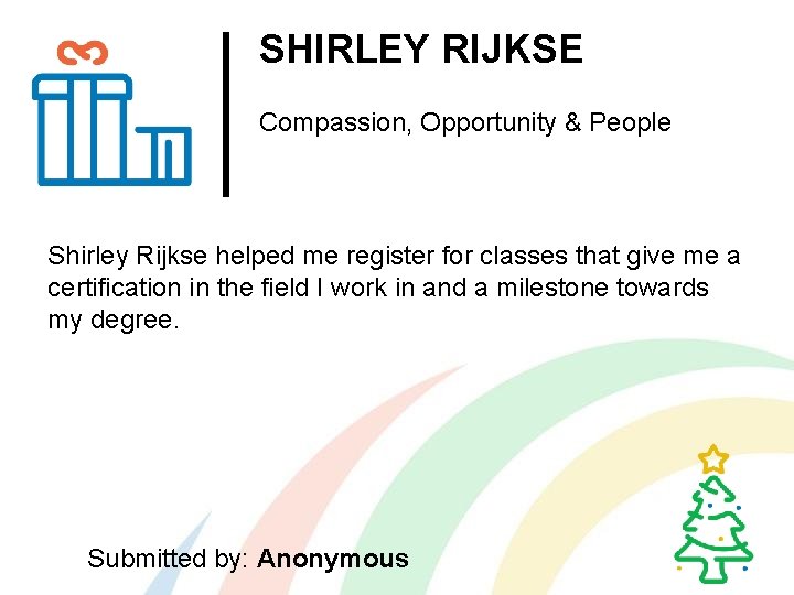 SHIRLEY RIJKSE Compassion, Opportunity & People Shirley Rijkse helped me register for classes that