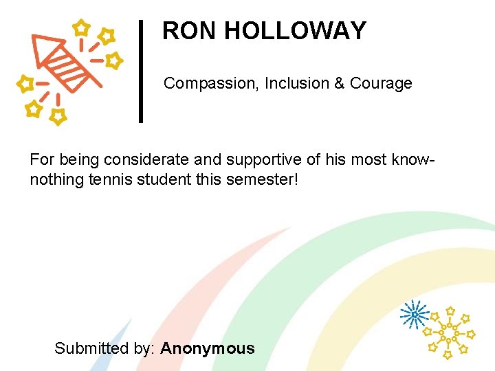 RON HOLLOWAY Compassion, Inclusion & Courage For being considerate and supportive of his most