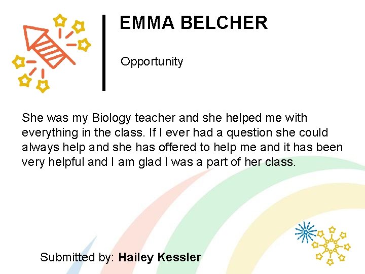 EMMA BELCHER Opportunity She was my Biology teacher and she helped me with everything