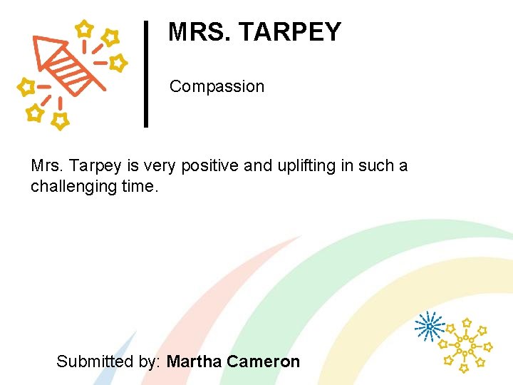 MRS. TARPEY Compassion Mrs. Tarpey is very positive and uplifting in such a challenging