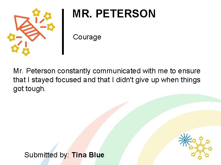 MR. PETERSON Courage Mr. Peterson constantly communicated with me to ensure that I stayed