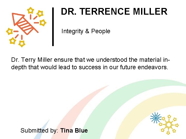 DR. TERRENCE MILLER Integrity & People Dr. Terry Miller ensure that we understood the