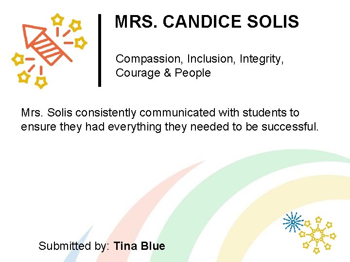 MRS. CANDICE SOLIS Compassion, Inclusion, Integrity, Courage & People Mrs. Solis consistently communicated with