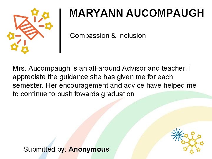 MARYANN AUCOMPAUGH Compassion & Inclusion Mrs. Aucompaugh is an all-around Advisor and teacher. I