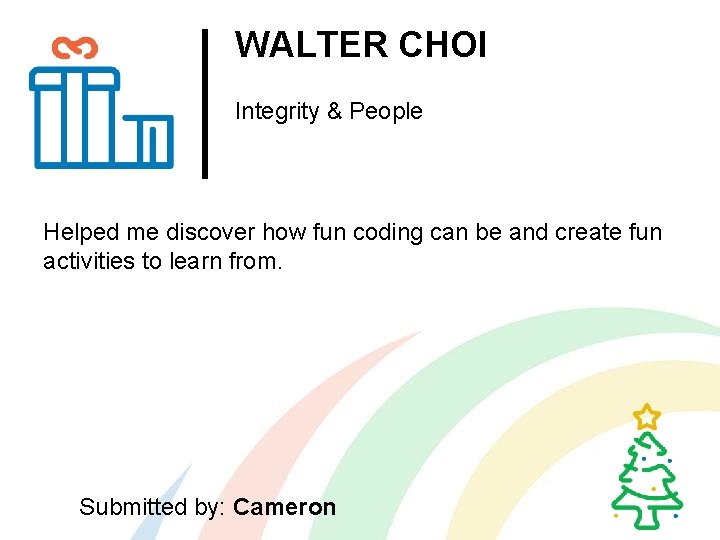 WALTER CHOI Integrity & People Helped me discover how fun coding can be and