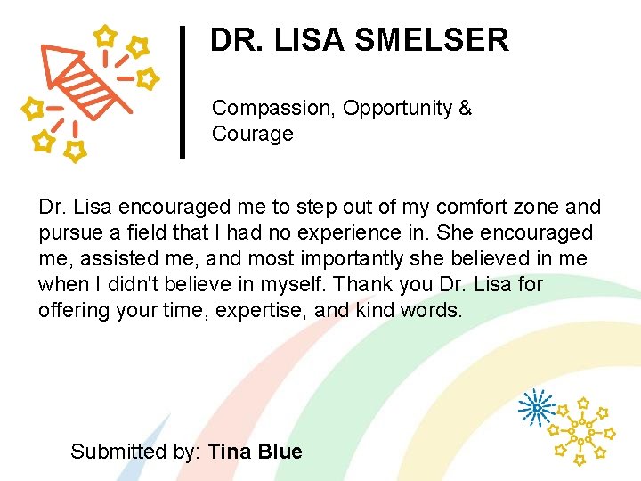 DR. LISA SMELSER Compassion, Opportunity & Courage Dr. Lisa encouraged me to step out