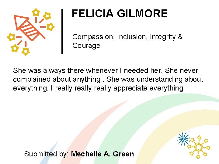 FELICIA GILMORE Compassion, Inclusion, Integrity & Courage She was always there whenever I needed