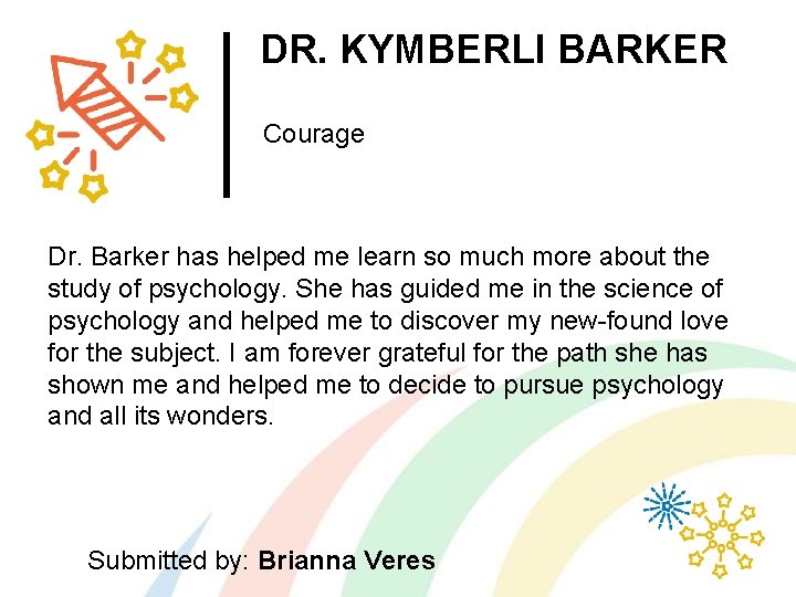 DR. KYMBERLI BARKER Courage Dr. Barker has helped me learn so much more about