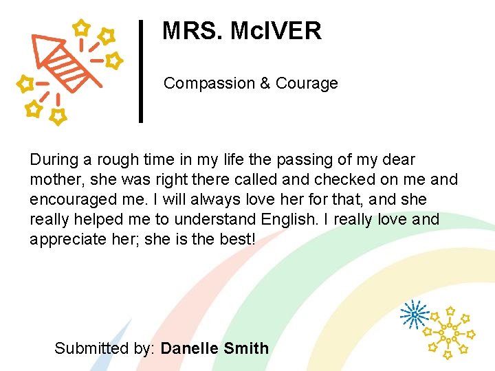 MRS. Mc. IVER Compassion & Courage During a rough time in my life the