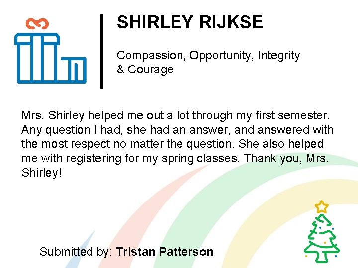 SHIRLEY RIJKSE Compassion, Opportunity, Integrity & Courage Mrs. Shirley helped me out a lot