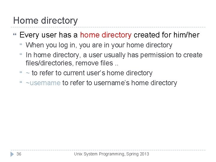 Home directory Every user has a home directory created for him/her 36 When you