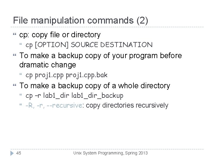 File manipulation commands (2) cp: copy file or directory To make a backup copy