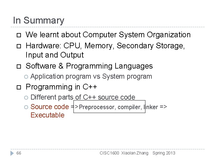 In Summary We learnt about Computer System Organization Hardware: CPU, Memory, Secondary Storage, Input