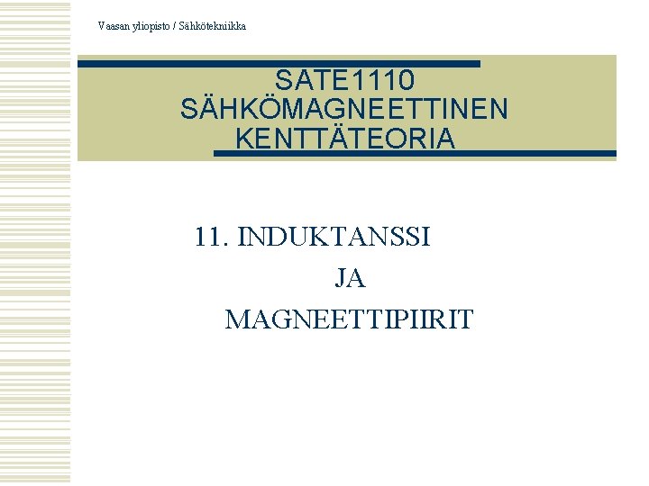 Vaasan yliopisto / Sähkötekniikka SATE 1110 SÄHKÖMAGNEETTINEN KENTTÄTEORIA 11. INDUKTANSSI JA MAGNEETTIPIIRIT 