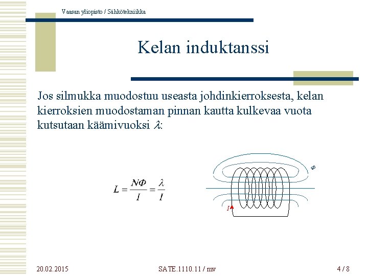 Vaasan yliopisto / Sähkötekniikka Kelan induktanssi Jos silmukka muodostuu useasta johdinkierroksesta, kelan kierroksien muodostaman