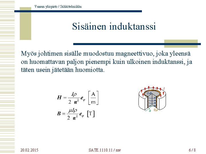 Vaasan yliopisto / Sähkötekniikka Sisäinen induktanssi Myös johtimen sisälle muodostuu magneettivuo, joka yleensä on