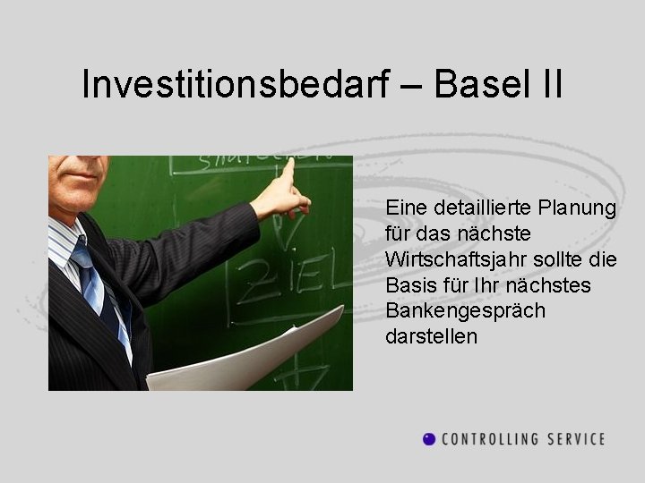 Investitionsbedarf – Basel II Eine detaillierte Planung für das nächste Wirtschaftsjahr sollte die Basis