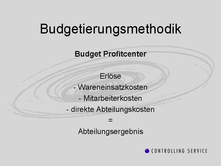 Budgetierungsmethodik Budget Profitcenter Erlöse - Wareneinsatzkosten - Mitarbeiterkosten - direkte Abteilungskosten = Abteilungsergebnis 