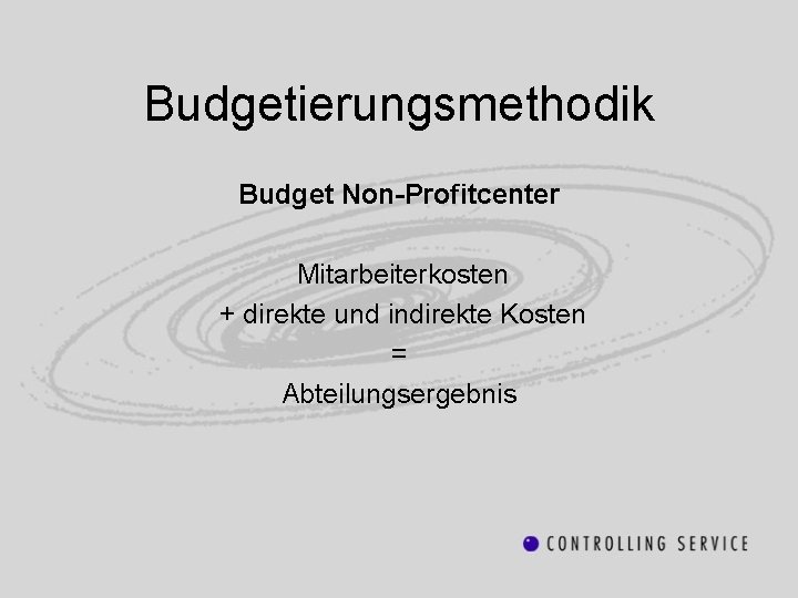 Budgetierungsmethodik Budget Non-Profitcenter Mitarbeiterkosten + direkte und indirekte Kosten = Abteilungsergebnis 