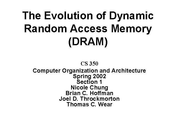 The Evolution of Dynamic Random Access Memory (DRAM) CS 350 Computer Organization and Architecture