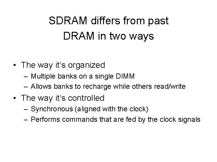 SDRAM differs from past DRAM in two ways • The way it’s organized –