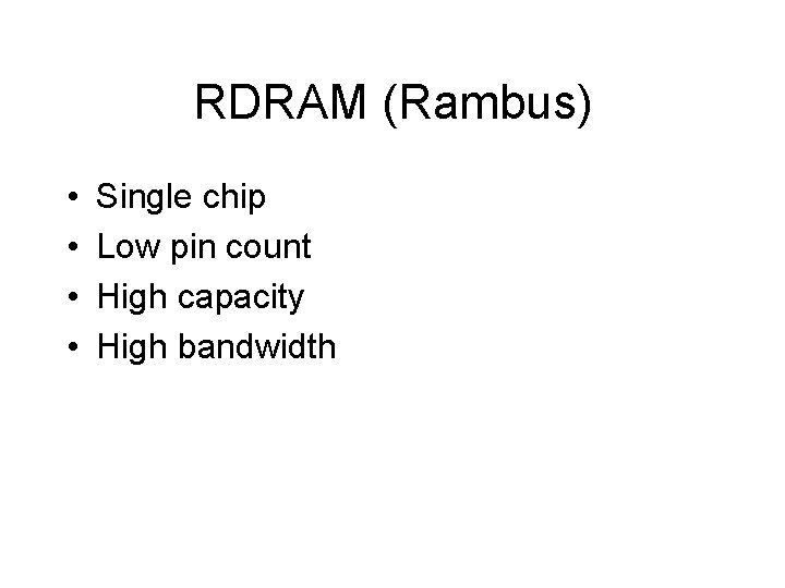 RDRAM (Rambus) • • Single chip Low pin count High capacity High bandwidth 