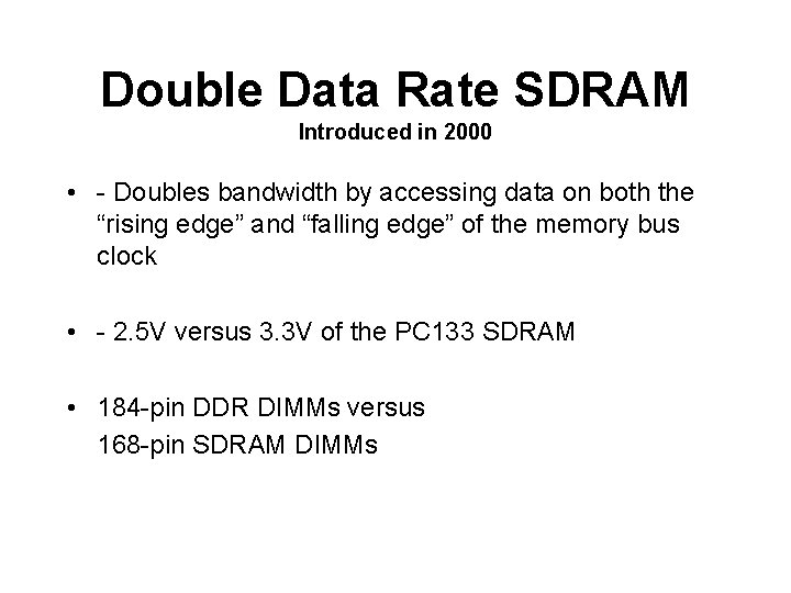 Double Data Rate SDRAM Introduced in 2000 • - Doubles bandwidth by accessing data