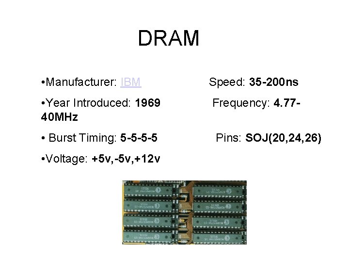 DRAM • Manufacturer: IBM Speed: 35 -200 ns • Year Introduced: 1969 40 MHz